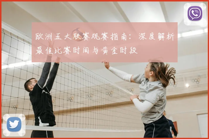 欧洲五大联赛观赛指南：深度解析最佳比赛时间与黄金时段